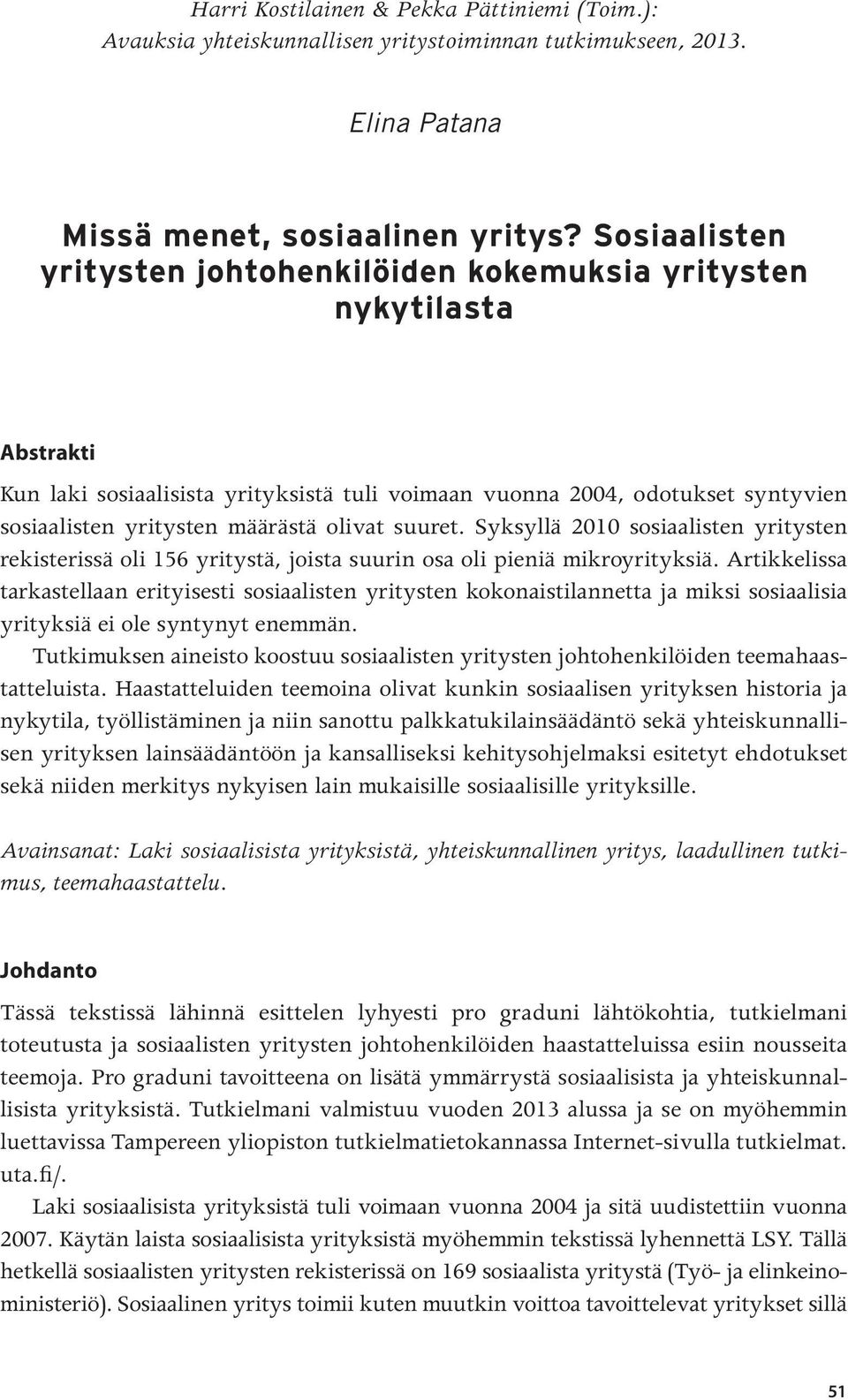 olivat suuret. Syksyllä 2010 sosiaalisten yritysten rekisterissä oli 156 yritystä, joista suurin osa oli pieniä mikroyrityksiä.