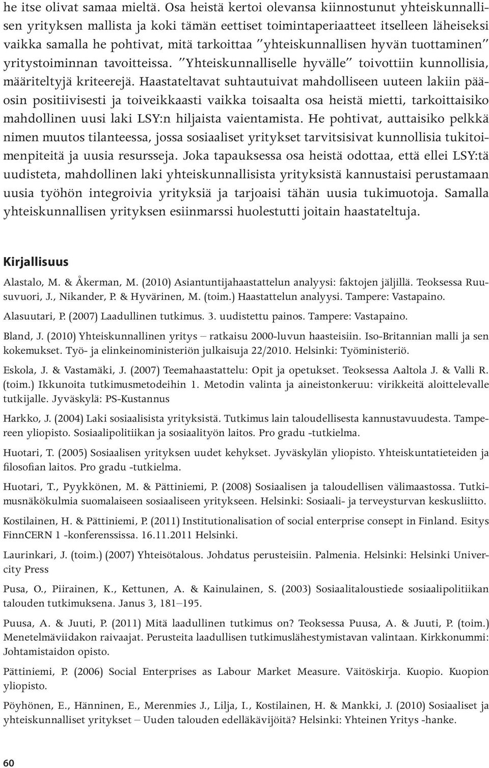 yhteiskunnallisen hyvän tuottaminen yritystoiminnan tavoitteissa. Yhteiskunnalliselle hyvälle toivottiin kunnollisia, määriteltyjä kriteerejä.