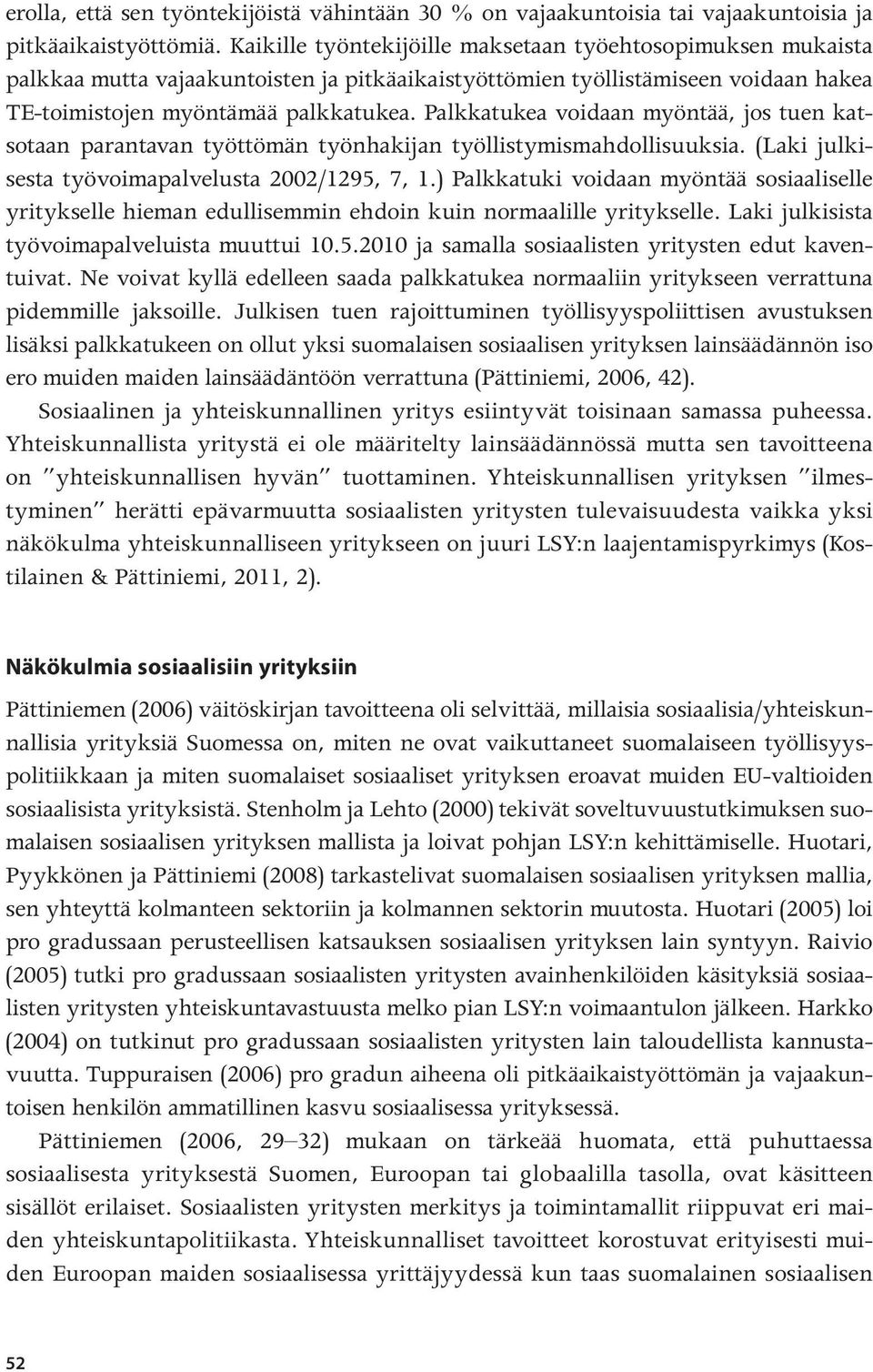 Palkkatukea voidaan myöntää, jos tuen katsotaan parantavan työttömän työnhakijan työllistymismahdollisuuksia. (Laki julkisesta työvoimapalvelusta 2002/1295, 7, 1.