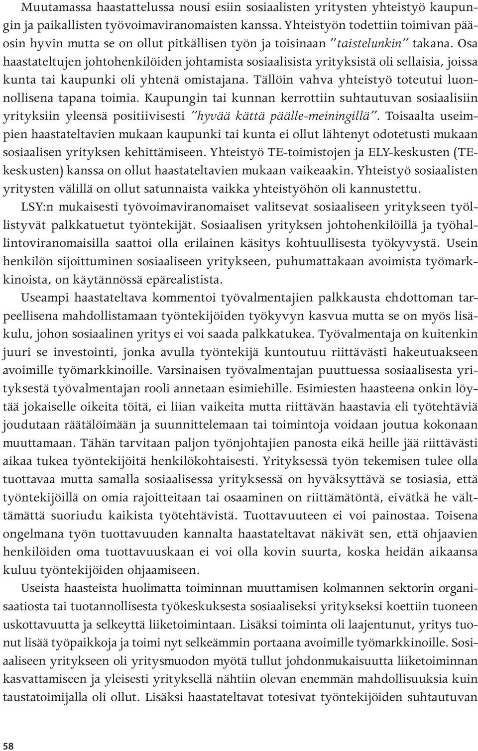 Osa haastateltujen johtohenkilöiden johtamista sosiaalisista yrityksistä oli sellaisia, joissa kunta tai kaupunki oli yhtenä omistajana. Tällöin vahva yhteistyö toteutui luonnollisena tapana toimia.