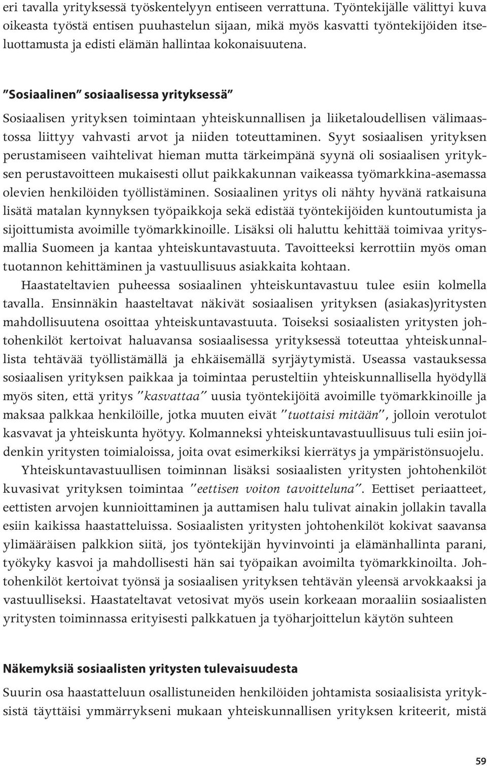 Sosiaalinen sosiaalisessa yrityksessä Sosiaalisen yrityksen toimintaan yhteiskunnallisen ja liiketaloudellisen välimaastossa liittyy vahvasti arvot ja niiden toteuttaminen.