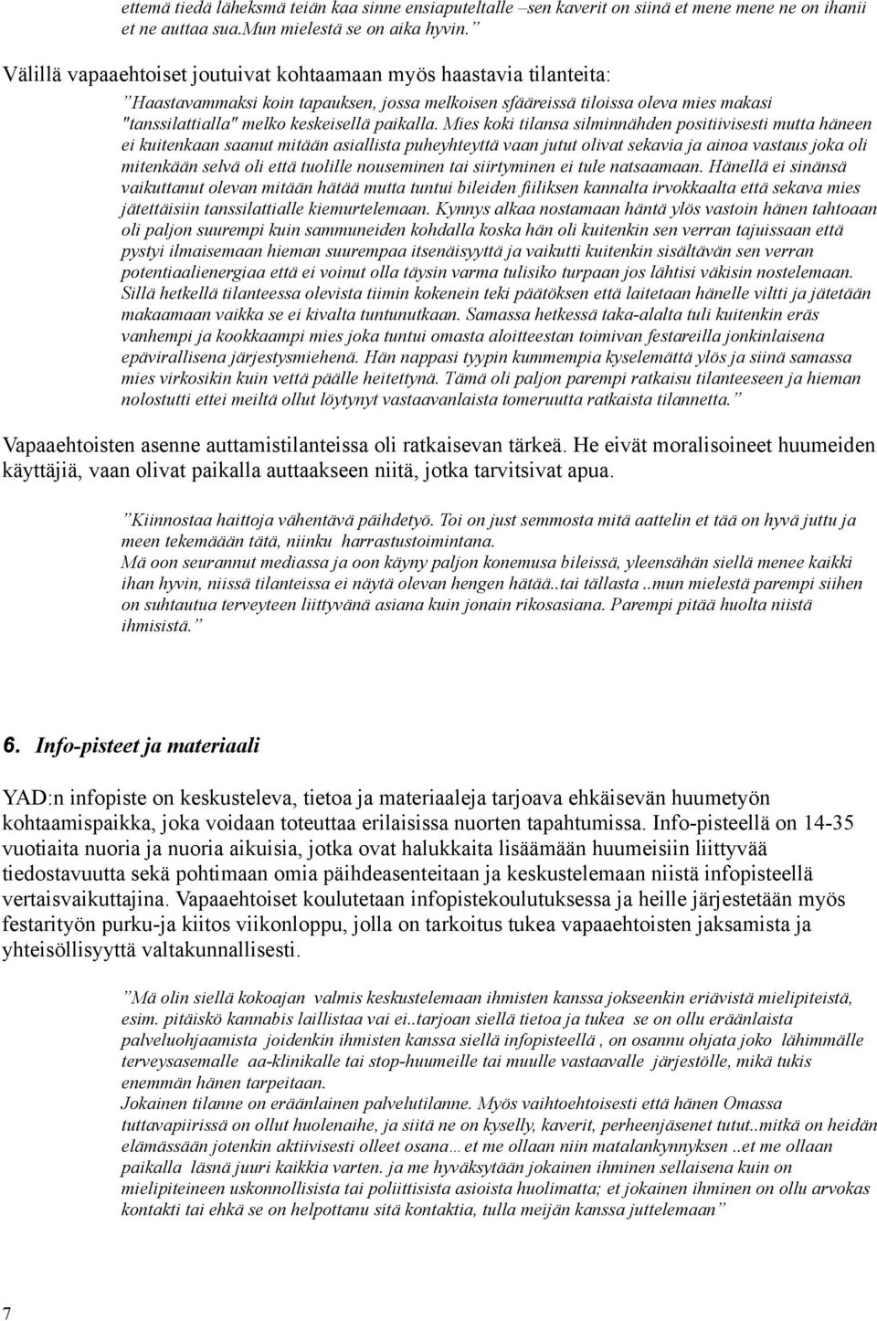 Mies koki tilansa silminnähden positiivisesti mutta häneen ei kuitenkaan saanut mitään asiallista puheyhteyttä vaan jutut olivat sekavia ja ainoa vastaus joka oli mitenkään selvä oli että tuolille