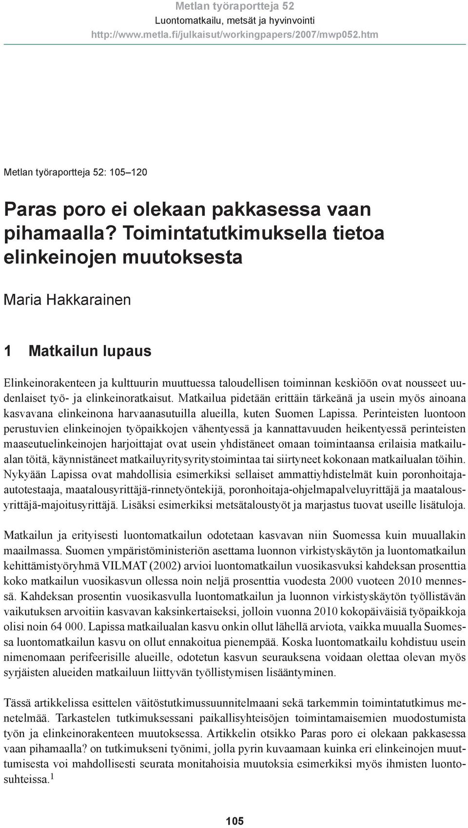 ja elinkeinoratkaisut. Matkailua pidetään erittäin tärkeänä ja usein myös ainoana kasvavana elinkeinona harvaanasutuilla alueilla, kuten Suomen Lapissa.