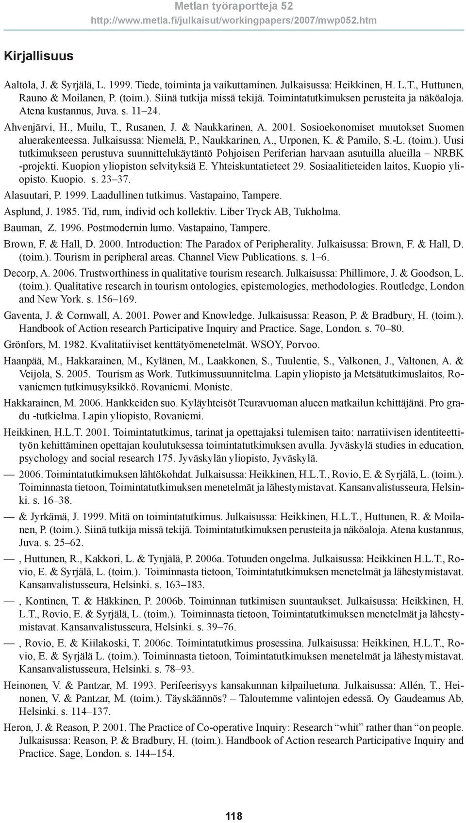 Julkaisussa: Niemelä, P., Naukkarinen, A., Urponen, K. & Pamilo, S.-L. (toim.). Uusi tutkimukseen perustuva suunnittelukäytäntö Pohjoisen Periferian harvaan asutuilla alueilla NRBK -projekti.