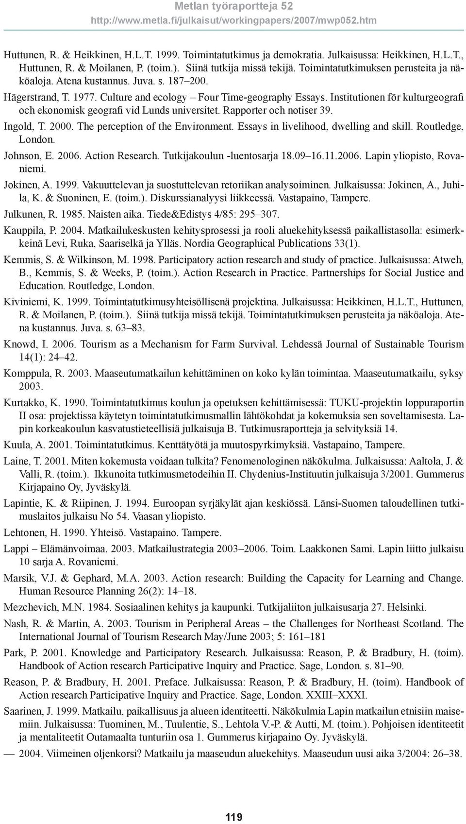 Institutionen för kulturgeografi och ekonomisk geografi vid Lunds universitet. Rapporter och notiser 39. Ingold, T. 2000. The perception of the Environment. Essays in livelihood, dwelling and skill.