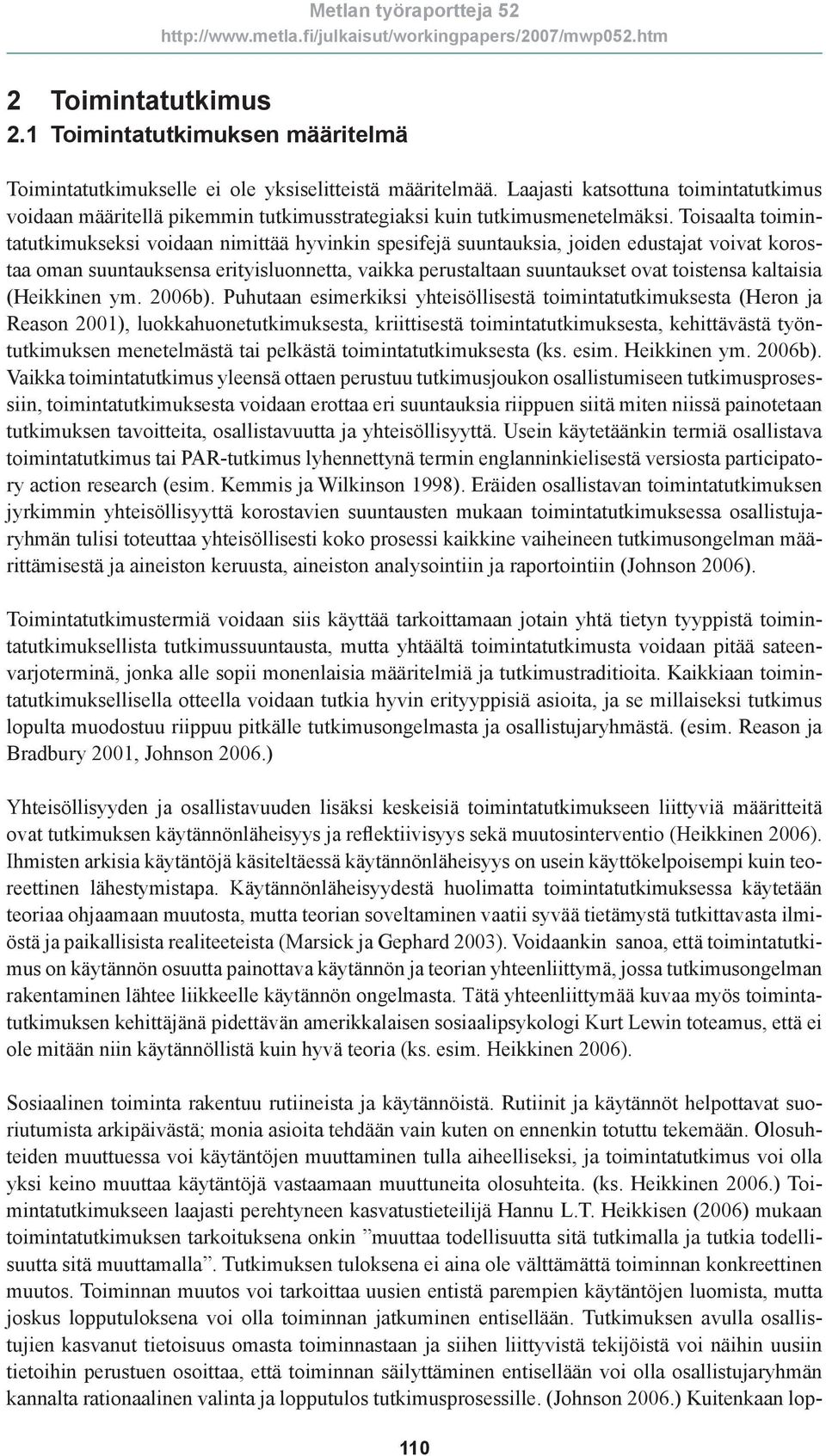 Toisaalta toimintatutkimukseksi voidaan nimittää hyvinkin spesifejä suuntauksia, joiden edustajat voivat korostaa oman suuntauksensa erityisluonnetta, vaikka perustaltaan suuntaukset ovat toistensa