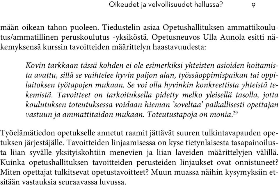 hyvin paljon alan, työssäoppimispaikan tai oppilaitoksen työtapojen mukaan. Se voi olla hyvinkin konkreettista yhteistä tekemistä.