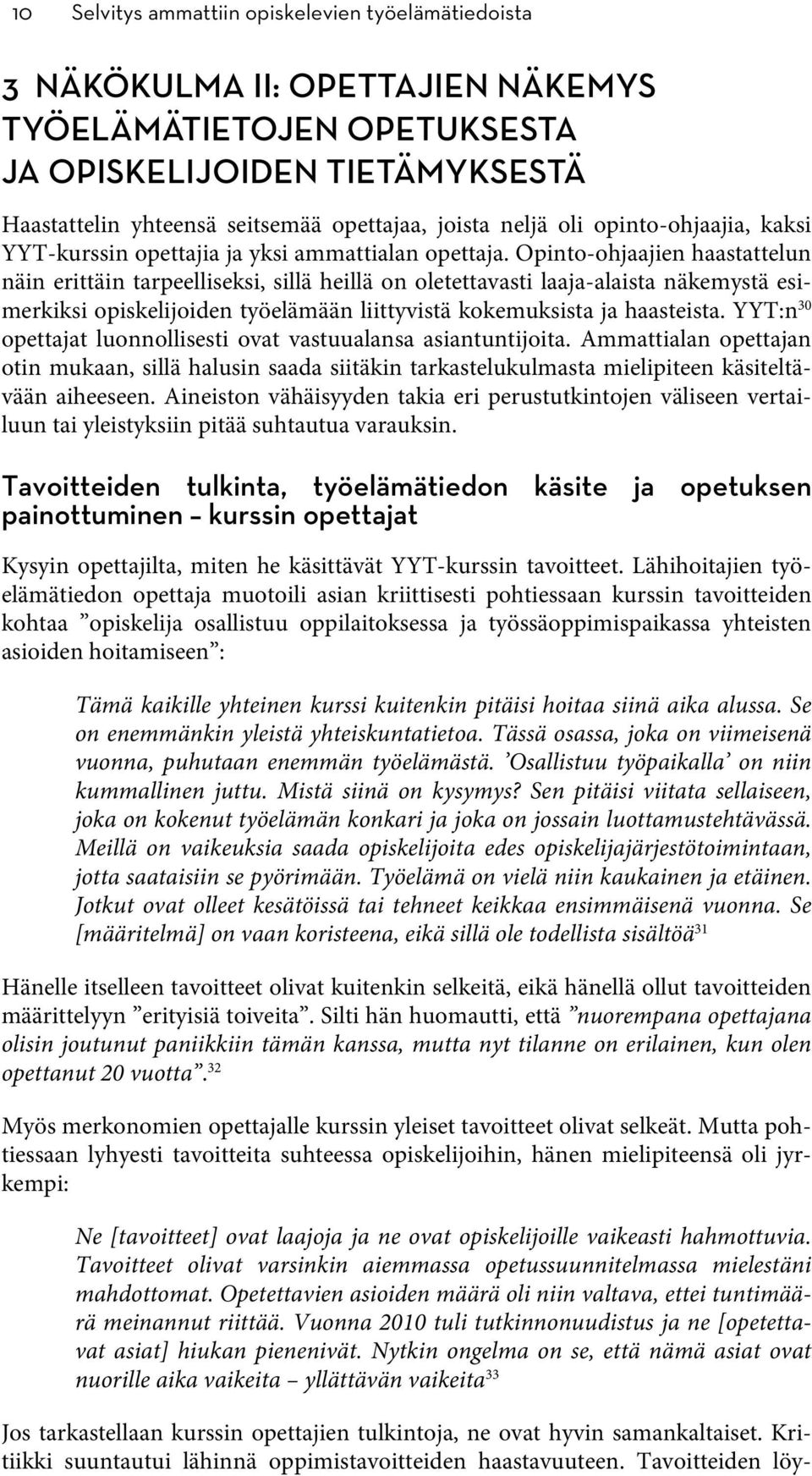 Opinto-ohjaajien haastattelun näin erittäin tarpeelliseksi, sillä heillä on oletettavasti laaja-alaista näkemystä esimerkiksi opiskelijoiden työelämään liittyvistä kokemuksista ja haasteista.