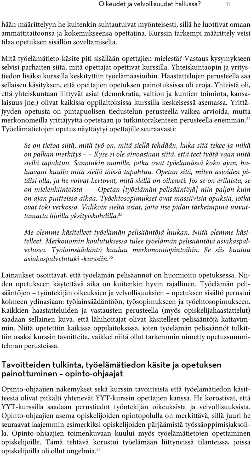 Vastaus kysymykseen selvisi parhaiten siitä, mitä opettajat opettivat kurssilla. Yhteiskuntaopin ja yritystiedon lisäksi kurssilla keskityttiin työelämäasioihin.