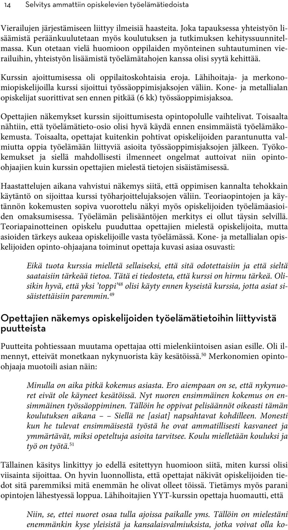 Kun otetaan vielä huomioon oppilaiden myönteinen suhtautuminen vierailuihin, yhteistyön lisäämistä työelämätahojen kanssa olisi syytä kehittää. Kurssin ajoittumisessa oli oppilaitoskohtaisia eroja.