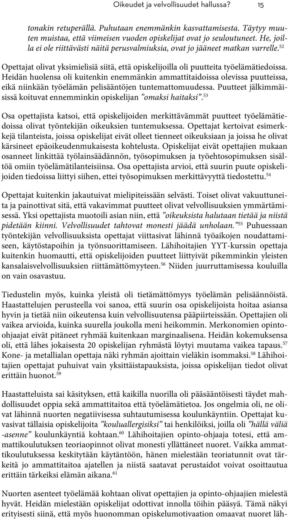 Heidän huolensa oli kuitenkin enemmänkin ammattitaidoissa olevissa puutteissa, eikä niinkään työelämän pelisääntöjen tuntemattomuudessa.