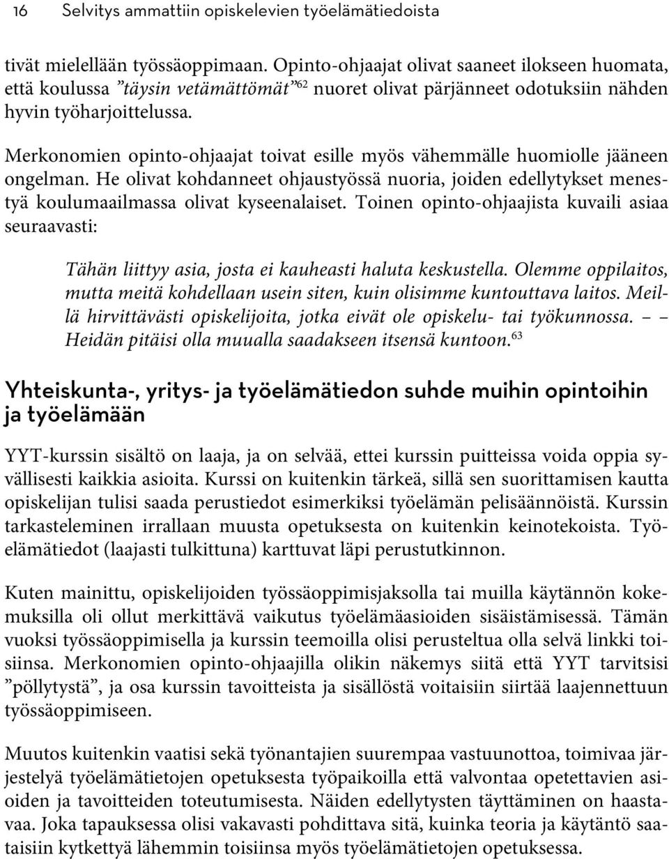 Merkonomien opinto-ohjaajat toivat esille myös vähemmälle huomiolle jääneen ongelman. He olivat kohdanneet ohjaustyössä nuoria, joiden edellytykset menestyä koulumaailmassa olivat kyseenalaiset.