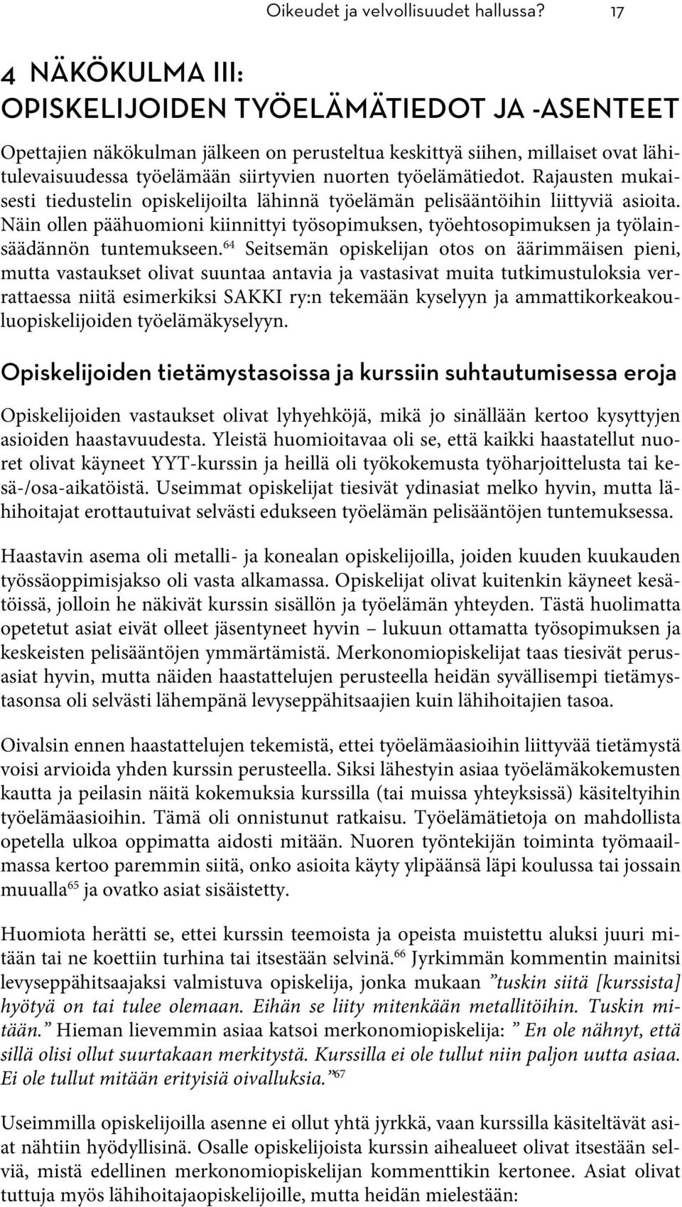 työelämätiedot. Rajausten mukaisesti tiedustelin opiskelijoilta lähinnä työelämän pelisääntöihin liittyviä asioita.