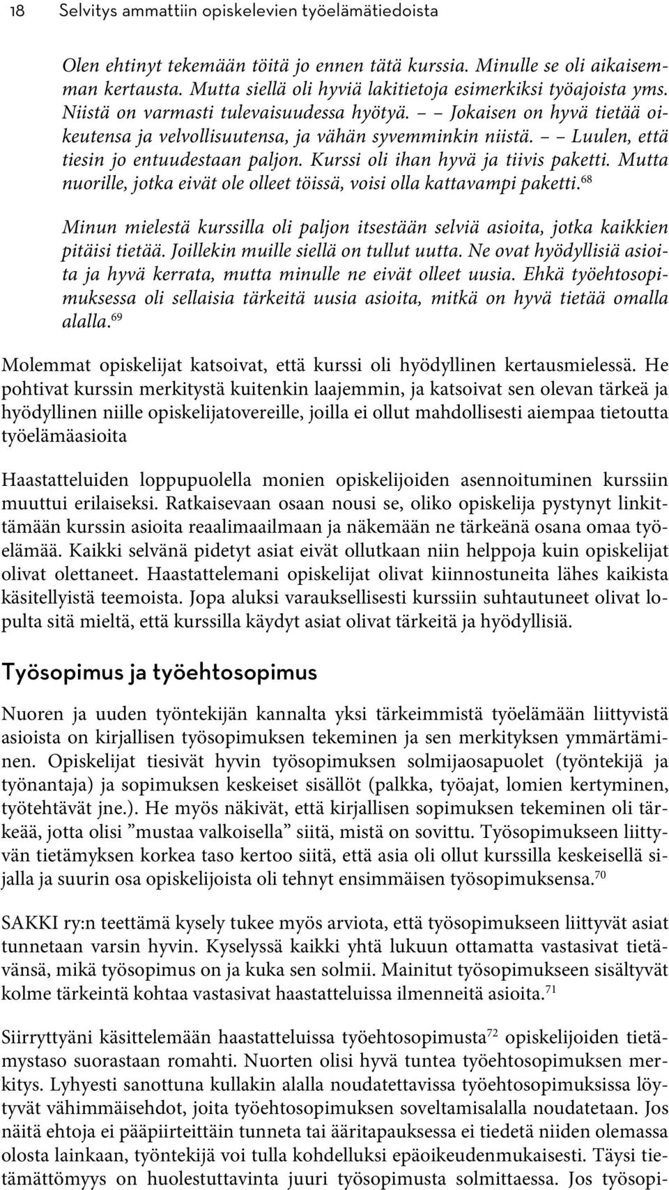 Luulen, että tiesin jo entuudestaan paljon. Kurssi oli ihan hyvä ja tiivis paketti. Mutta nuorille, jotka eivät ole olleet töissä, voisi olla kattavampi paketti.