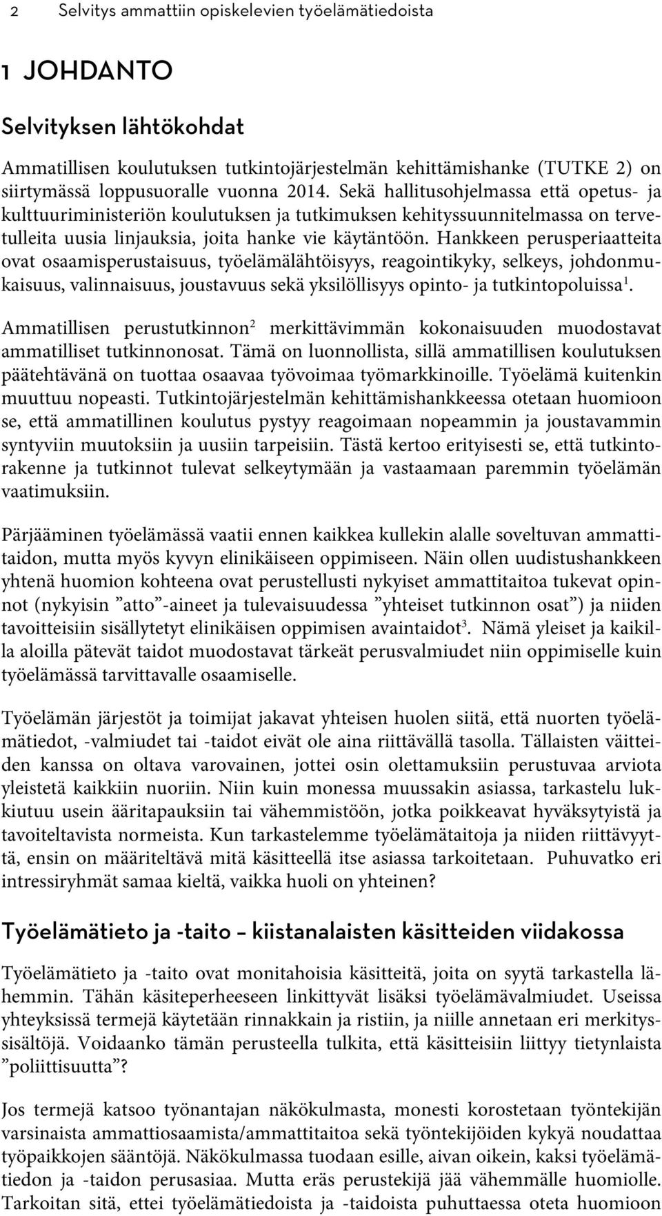 Hankkeen perusperiaatteita ovat osaamisperustaisuus, työelämälähtöisyys, reagointikyky, selkeys, johdonmukaisuus, valinnaisuus, joustavuus sekä yksilöllisyys opinto- ja tutkintopoluissa 1.