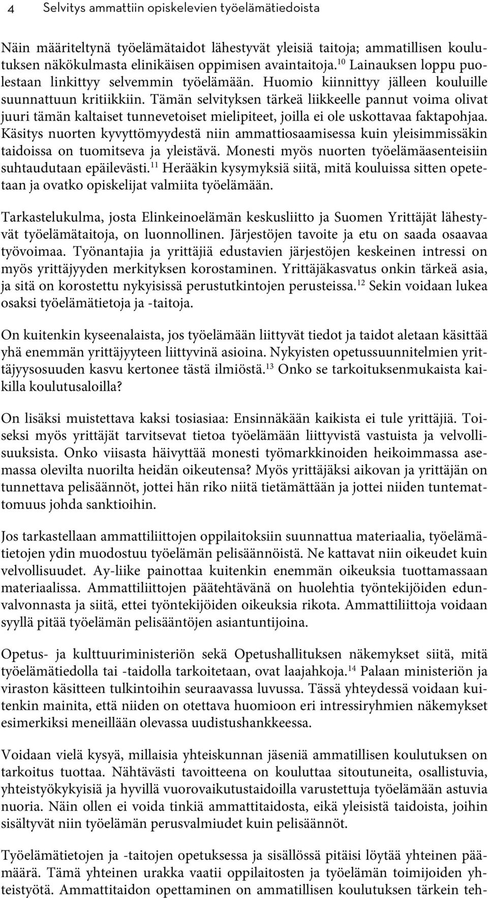 Tämän selvityksen tärkeä liikkeelle pannut voima olivat juuri tämän kaltaiset tunnevetoiset mielipiteet, joilla ei ole uskottavaa faktapohjaa.