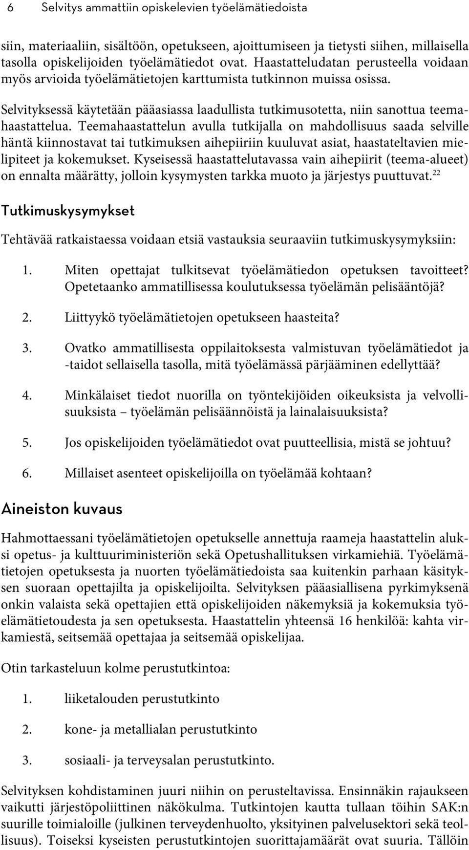 Teemahaastattelun avulla tutkijalla on mahdollisuus saada selville häntä kiinnostavat tai tutkimuksen aihepiiriin kuuluvat asiat, haastateltavien mielipiteet ja kokemukset.