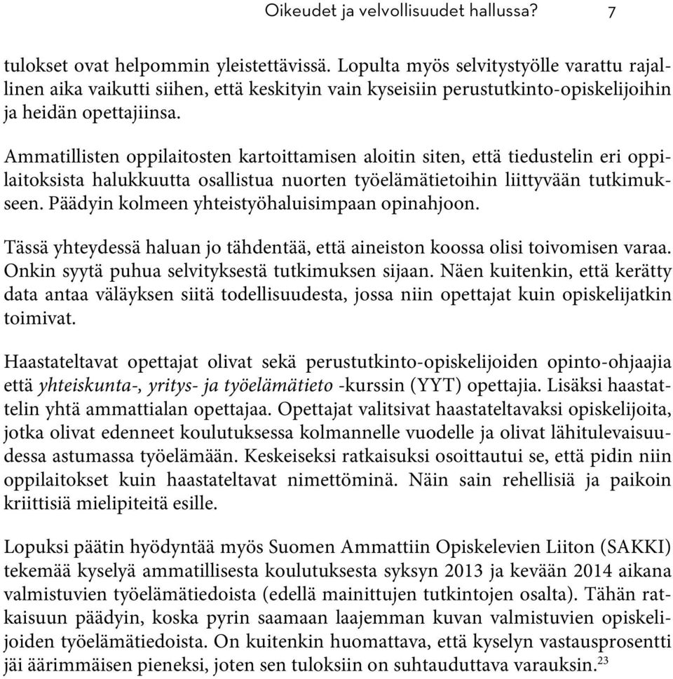 Ammatillisten oppilaitosten kartoittamisen aloitin siten, että tiedustelin eri oppilaitoksista halukkuutta osallistua nuorten työelämätietoihin liittyvään tutkimukseen.