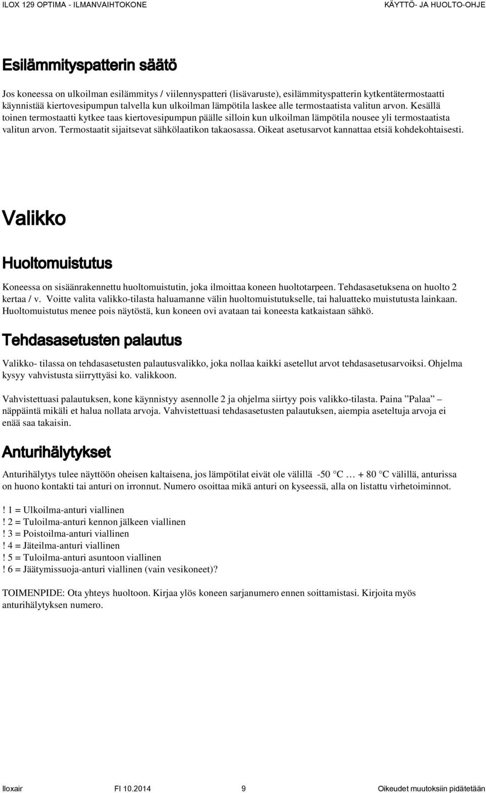 Termostaatit sijaitsevat sähkölaatikon takaosassa. Oikeat asetusarvot kannattaa etsiä kohdekohtaisesti. Koneessa on sisäänrakennettu huoltomuistutin, joka ilmoittaa koneen huoltotarpeen.