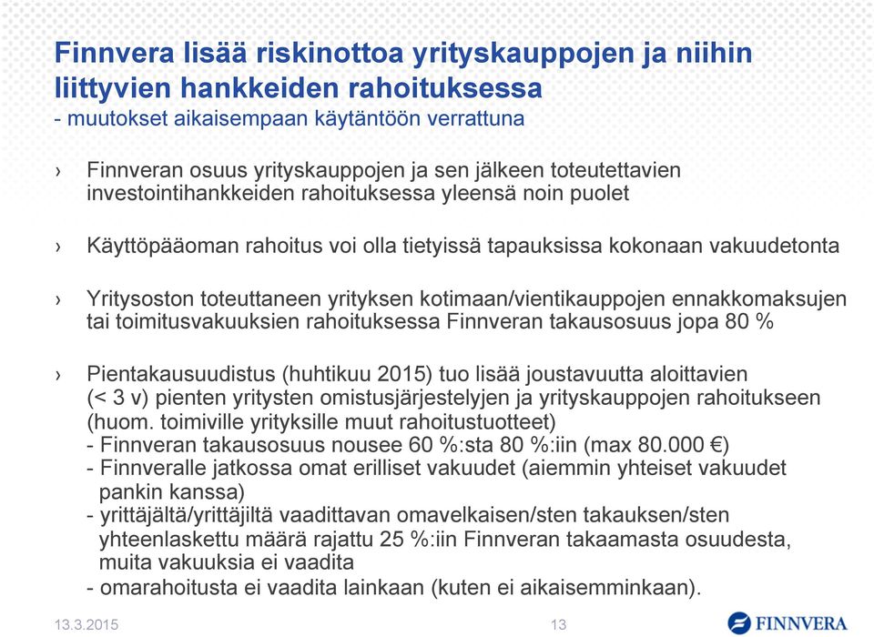 ennakkomaksujen tai toimitusvakuuksien rahoituksessa Finnveran takausosuus jopa 80 % Pientakausuudistus (huhtikuu 2015) tuo lisää joustavuutta aloittavien (< 3 v) pienten yritysten