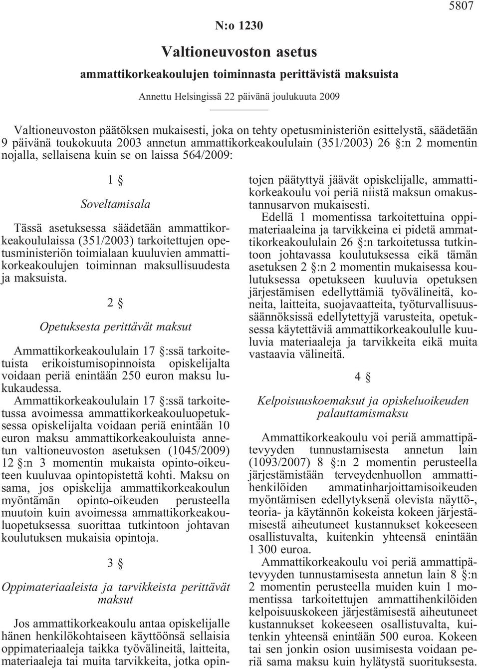 asetuksessa säädetään ammattikorkeakoululaissa (351/2003) tarkoitettujen opetusministeriön toimialaan kuuluvien ammattikorkeakoulujen toiminnan maksullisuudesta ja maksuista.