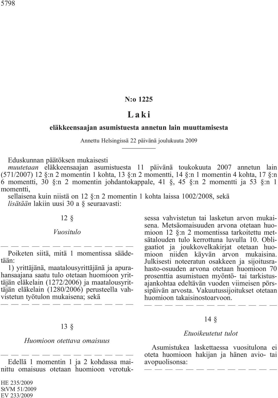 1 momentti, sellaisena kuin niistä on 12 :n 2 momentin 1 kohta laissa 1002/2008, sekä lisätään lakiin uusi 30 a seuraavasti: 12 Vuositulo Poiketen siitä, mitä 1 momentissa säädetään: 1) yrittäjänä,