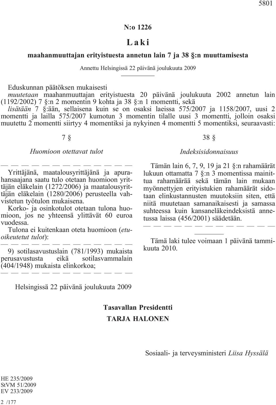 momentti ja lailla 575/2007 kumotun 3 momentin tilalle uusi 3 momentti, jolloin osaksi muutettu 2 momentti siirtyy 4 momentiksi ja nykyinen 4 momentti 5 momentiksi, seuraavasti: 7 Huomioon otettavat