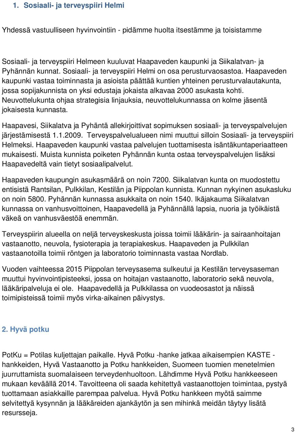 Haapaveden kaupunki vastaa toiminnasta ja asioista päättää kuntien yhteinen perusturvalautakunta, jossa sopijakunnista on yksi edustaja jokaista alkavaa 2000 asukasta kohti.