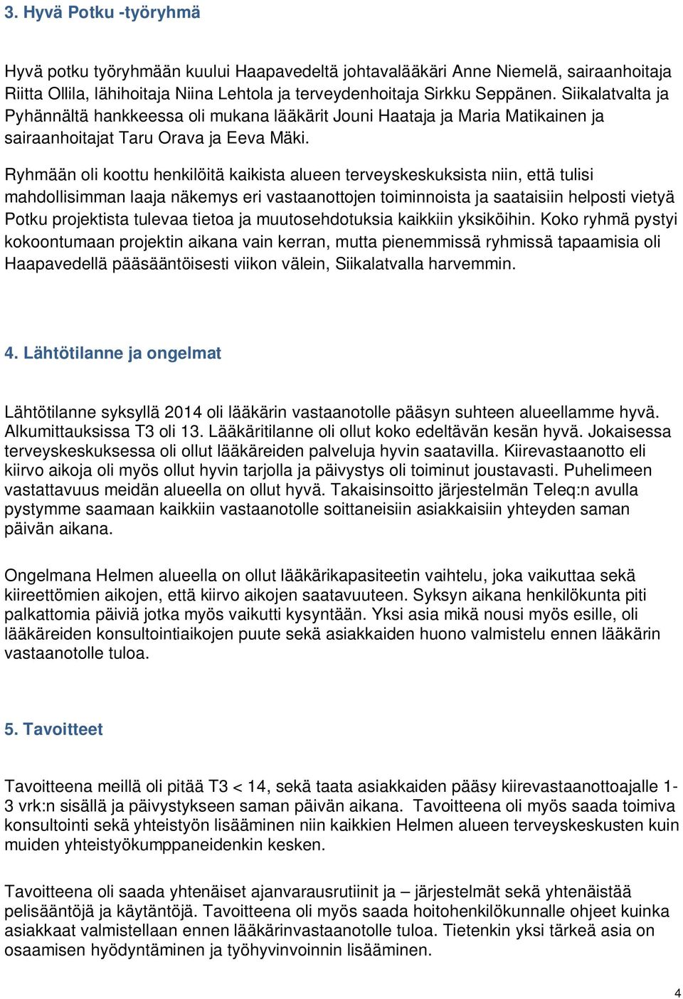 Ryhmään oli koottu henkilöitä kaikista alueen terveyskeskuksista niin, että tulisi mahdollisimman laaja näkemys eri vastaanottojen toiminnoista ja saataisiin helposti vietyä Potku projektista tulevaa