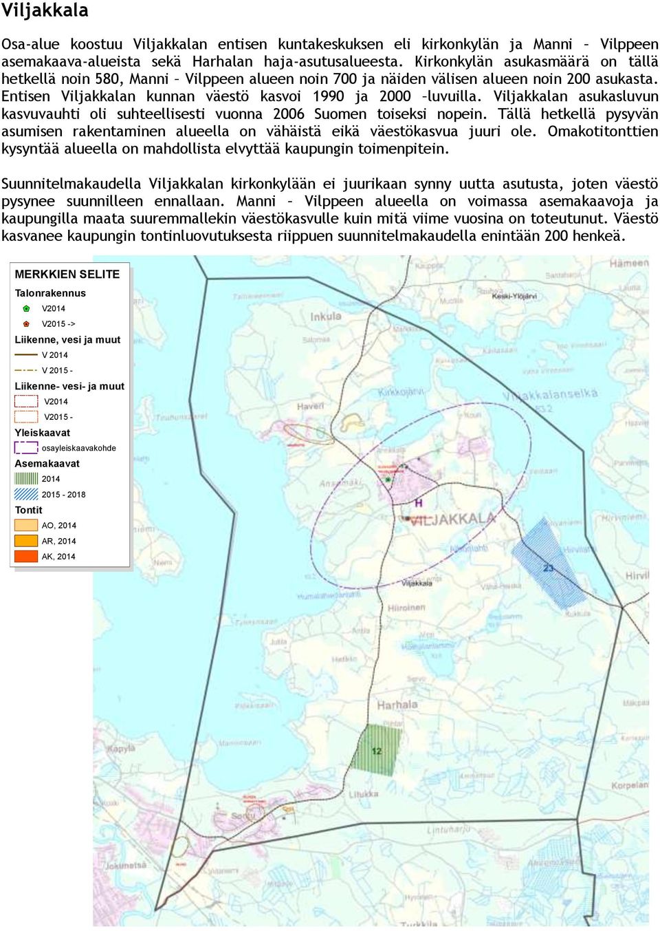 Viljakkalan asukasluvun kasvuvauhti oli suhteellisesti vuonna 2006 Suomen toiseksi nopein. Tällä hetkellä pysyvän asumisen rakentaminen alueella on vähäistä eikä väestökasvua juuri ole.