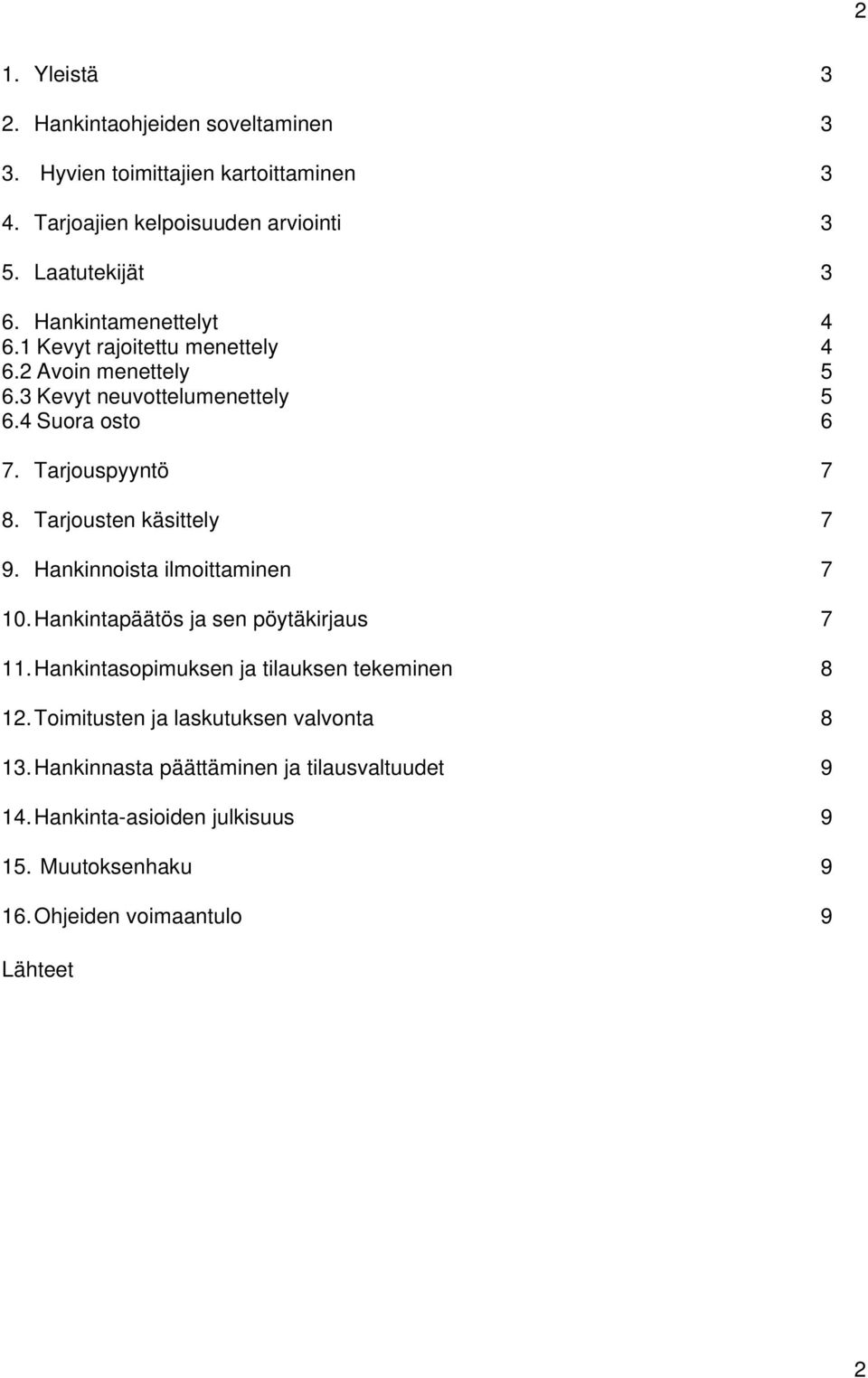 Tarjousten käsittely 7 9. Hankinnoista ilmoittaminen 7 10. Hankintapäätös ja sen pöytäkirjaus 7 11. Hankintasopimuksen ja tilauksen tekeminen 8 12.