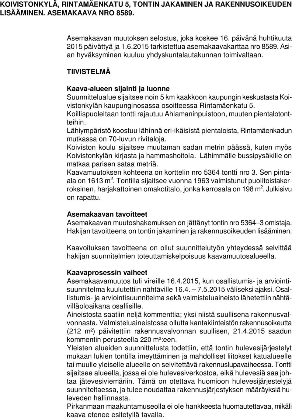 TIIVISTELMÄ Kaava-alueen sijainti ja luonne Suunnittelualue sijaitsee noin 5 km kaakkoon kaupungin keskustasta Koivistonkylän kaupunginosassa osoitteessa Rintamäenkatu 5.