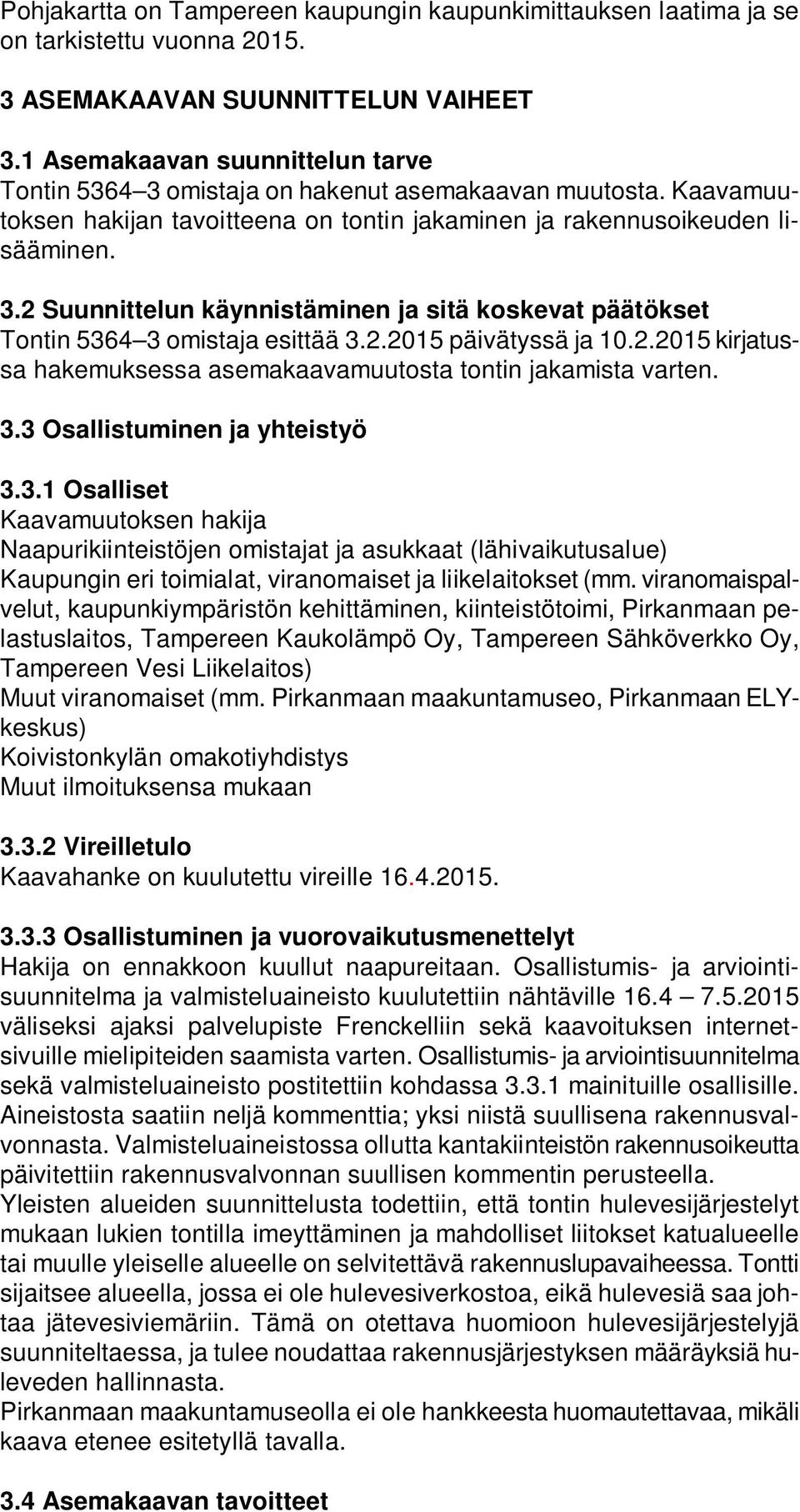 2.2015 päivätyssä ja 10.2.2015 kirjatussa hakemuksessa asemakaavamuutosta tontin jakamista varten. 3.