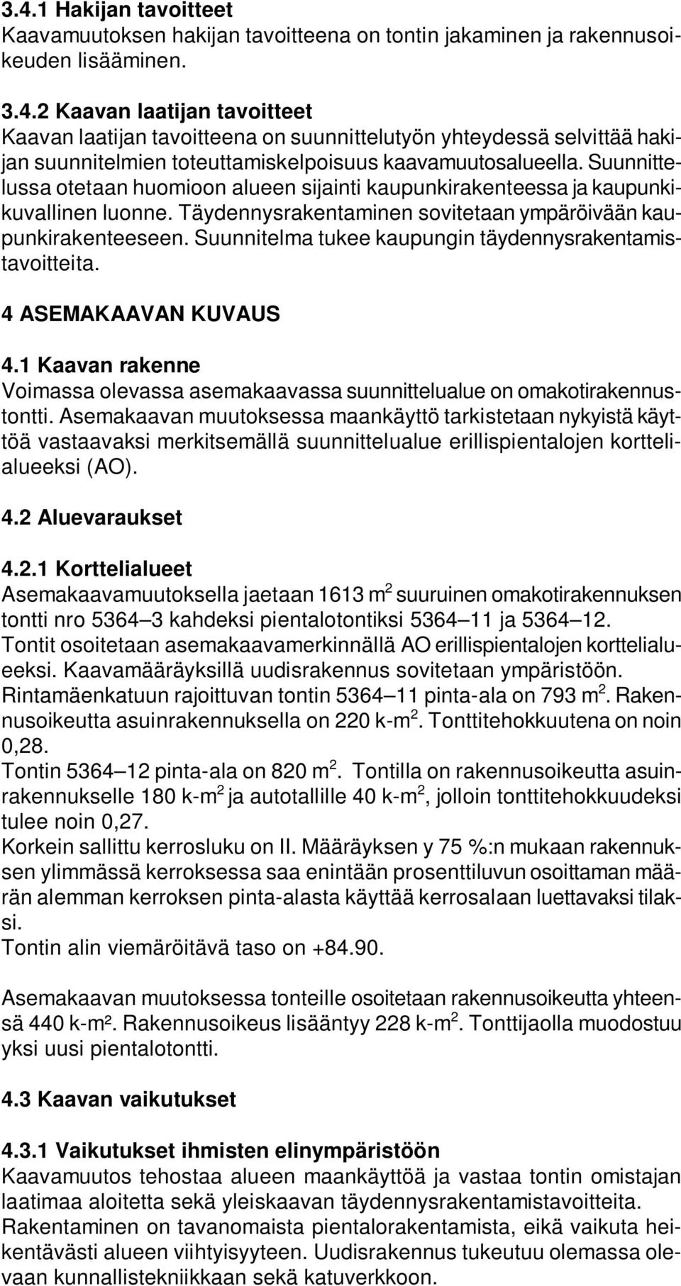 Suunnitelma tukee kaupungin täydennysrakentamistavoitteita. 4 ASEMAKAAVAN KUVAUS 4.1 Kaavan rakenne Voimassa olevassa asemakaavassa suunnittelualue on omakotirakennustontti.