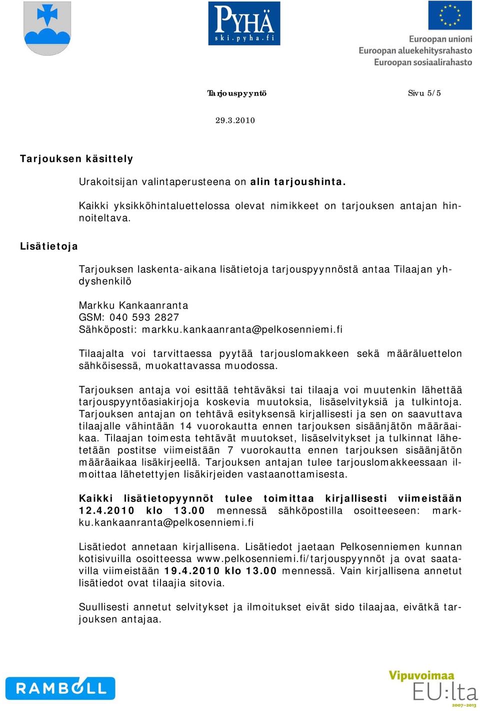 fi Tilaajalta voi tarvittaessa pyytää tarjouslomakkeen sekä määräluettelon sähköisessä, muokattavassa muodossa.
