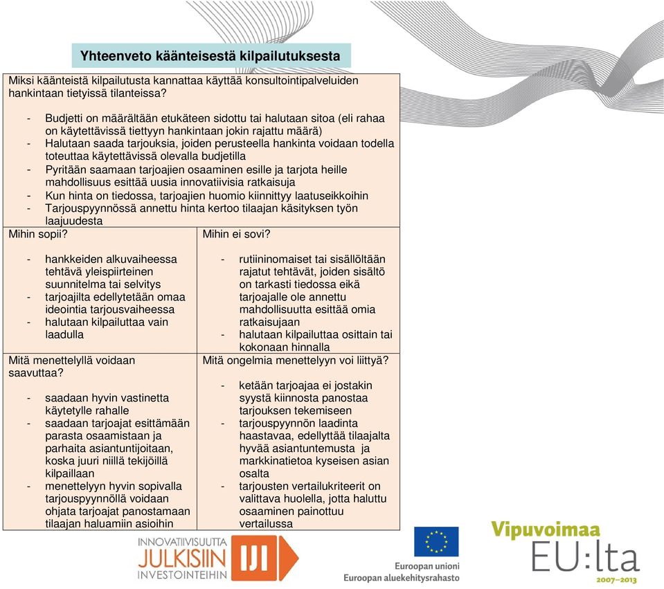 todella toteuttaa käytettävissä olevalla budjetilla - Pyritään saamaan tarjoajien osaaminen esille ja tarjota heille mahdollisuus esittää uusia innovatiivisia ratkaisuja - Kun hinta on tiedossa,