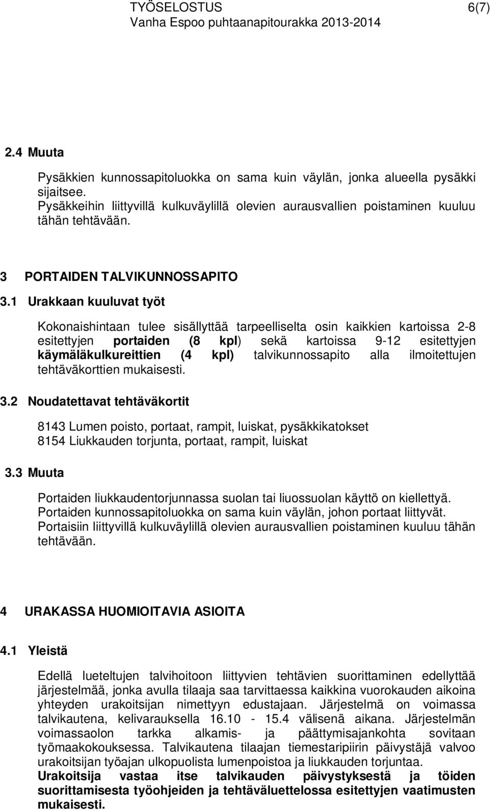 1 Urakkaan kuuluvat työt Kokonaishintaan tulee sisällyttää tarpeelliselta osin kaikkien kartoissa 2-8 esitettyjen portaiden (8 kpl) sekä kartoissa 9-12 esitettyjen käymäläkulkureittien (4 kpl)