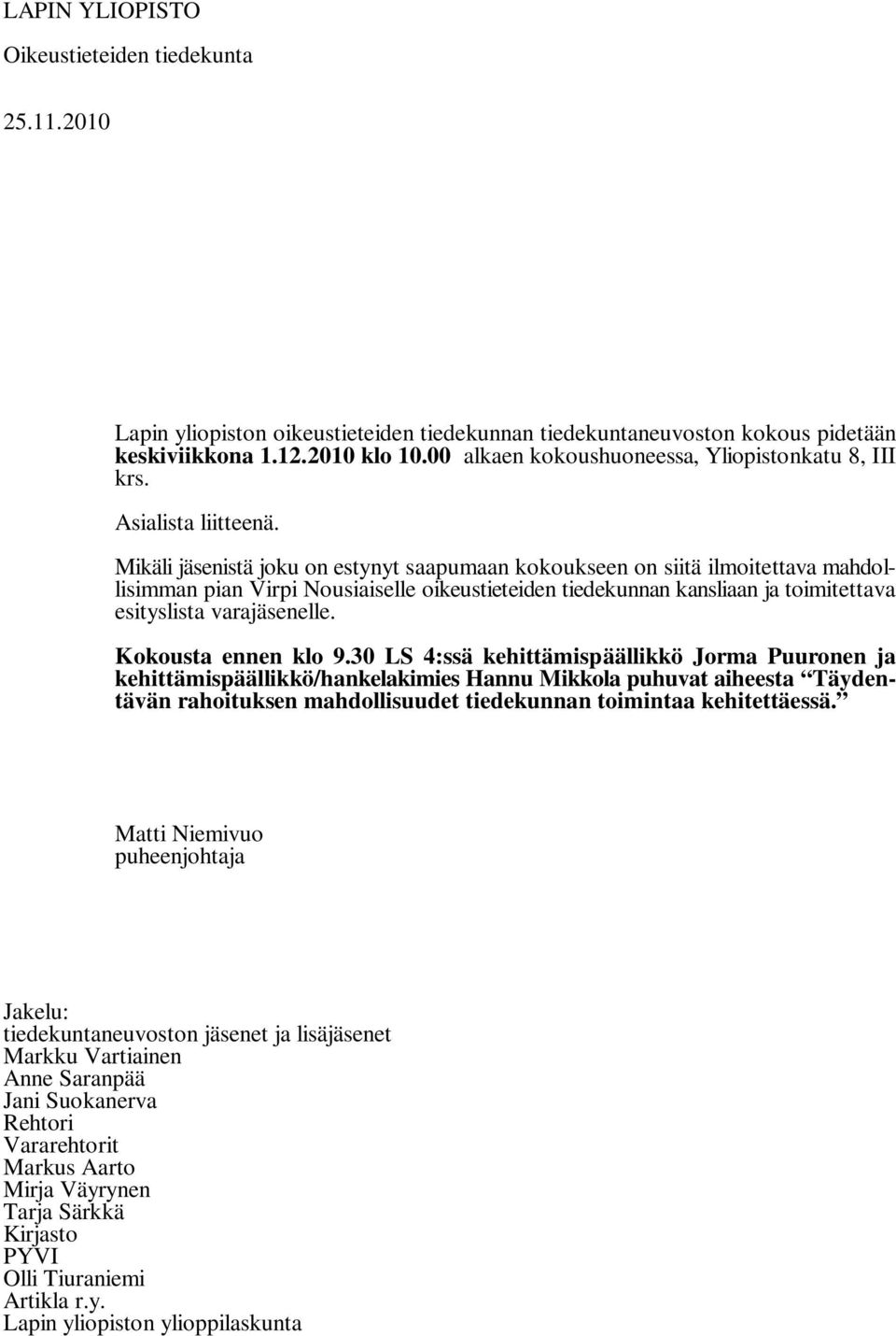 Mikäli jäsenistä joku on estynyt saapumaan kokoukseen on siitä ilmoitettava mahdollisimman pian Virpi Nousiaiselle oikeustieteiden tiedekunnan kansliaan ja toimitettava esityslista varajäsenelle.