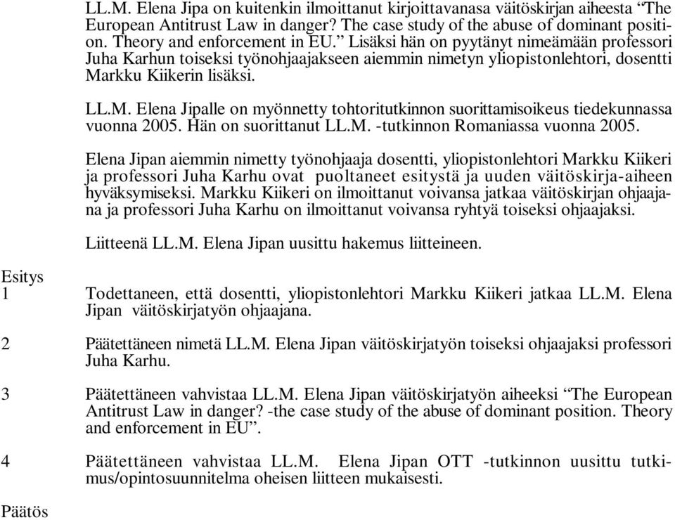 rkku Kiikerin lisäksi. LL.M. Elena Jipalle on myönnetty tohtoritutkinnon suorittamisoikeus tiedekunnassa vuonna 2005. Hän on suorittanut LL.M. -tutkinnon Romaniassa vuonna 2005.