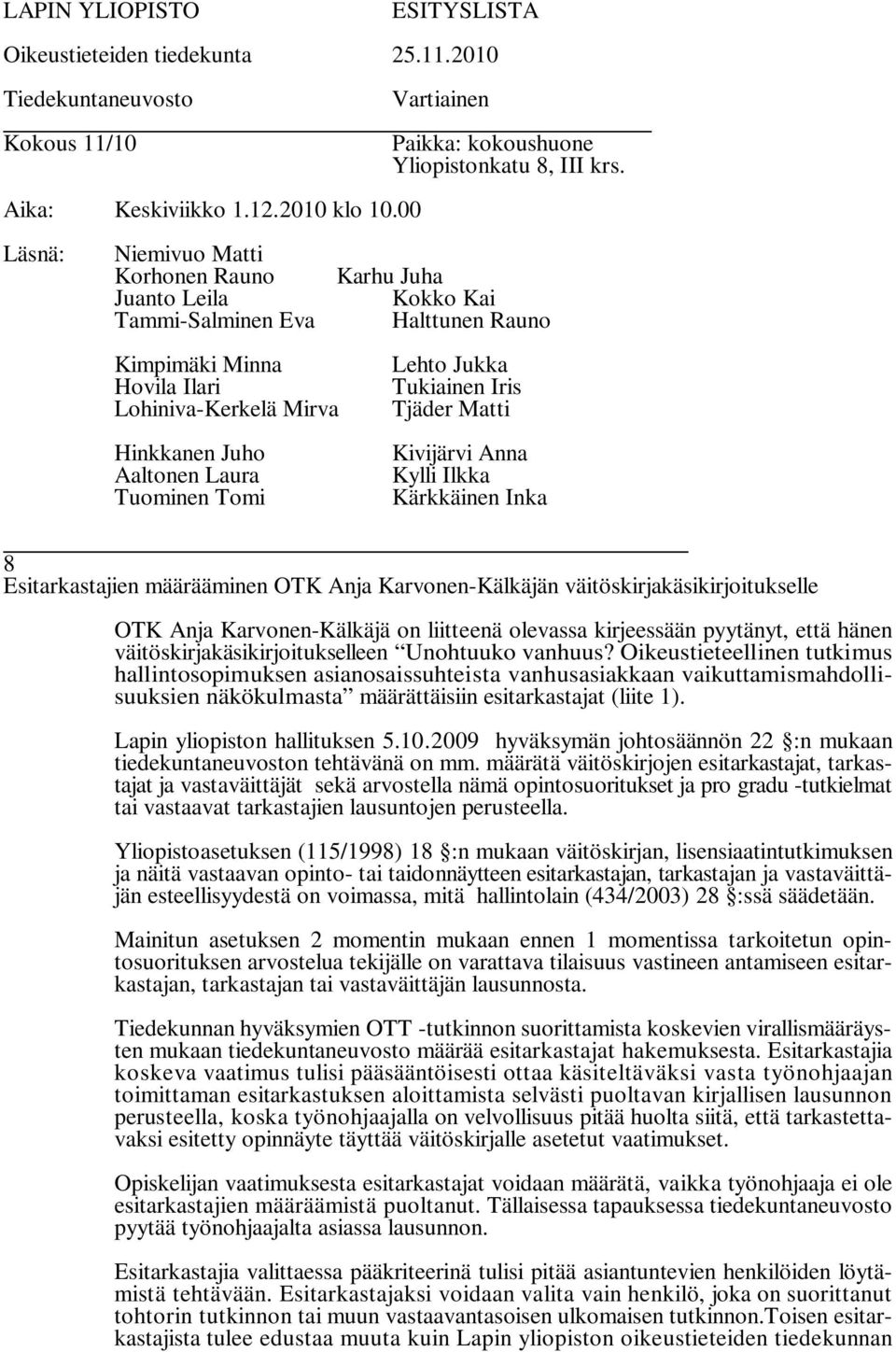 Oikeustieteellinen tutkimus hallintosopimuksen asianosaissuhteista vanhusasiakkaan vaikuttamismahdollisuuksien näkökulmasta määrättäisiin esitarkastajat (liite 1). Lapin yliopiston hallituksen 5.10.