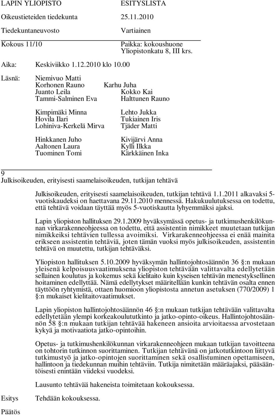 2009 hyväksymässä opetus- ja tutkimushenkilökunnan virkarakenneohjeessa on todettu, että assistentin nimikkeet muutetaan tutkijan nimikkeiksi tehtävien tullessa avoimiksi.