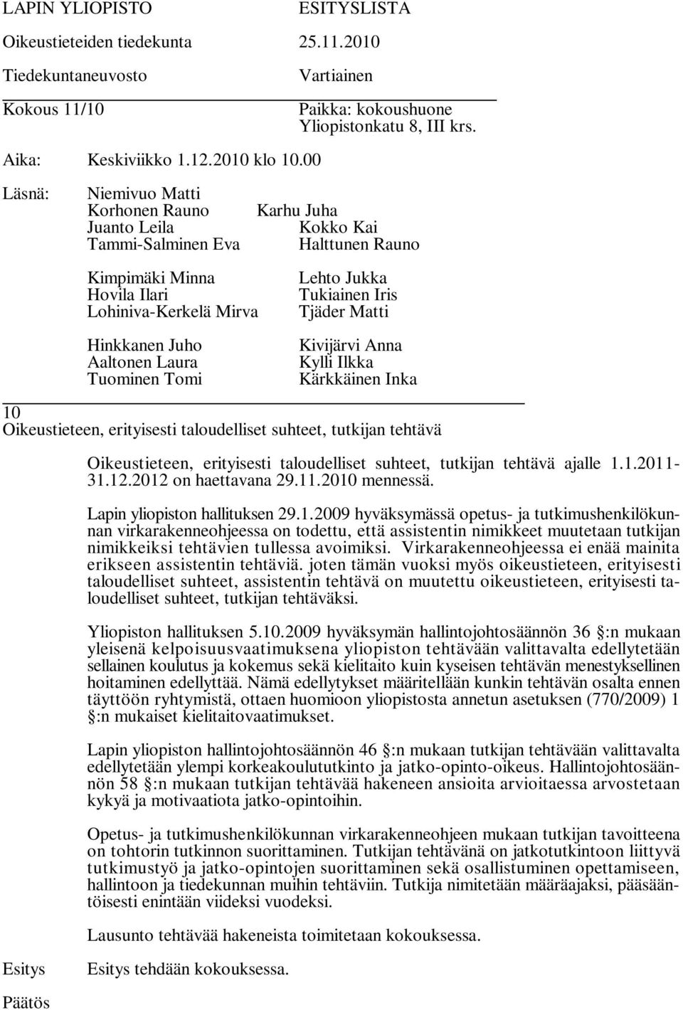 2009 hyväksymässä opetus- ja tutkimushenkilökunnan virkarakenneohjeessa on todettu, että assistentin nimikkeet muutetaan tutkijan nimikkeiksi tehtävien tullessa avoimiksi.