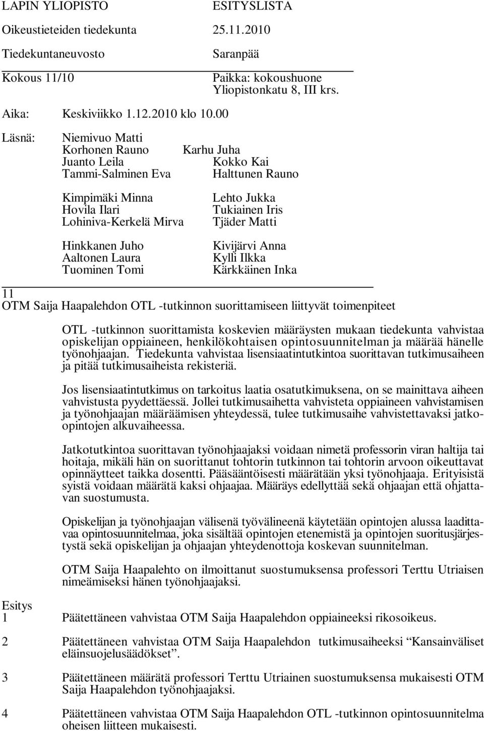 Jos lisensiaatintutkimus on tarkoitus laatia osatutkimuksena, on se mainittava aiheen vahvistusta pyydettäessä.