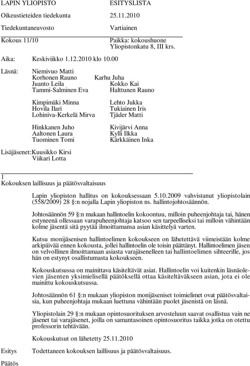 Johtosäännön 59 :n mukaan hallintoelin kokoontuu, milloin puheenjohtaja tai, hänen estyneenä ollessaan varapuheenjohtaja katsoo sen tarpeelliseksi tai milloin vähintään kolme jäsentä sitä pyytää
