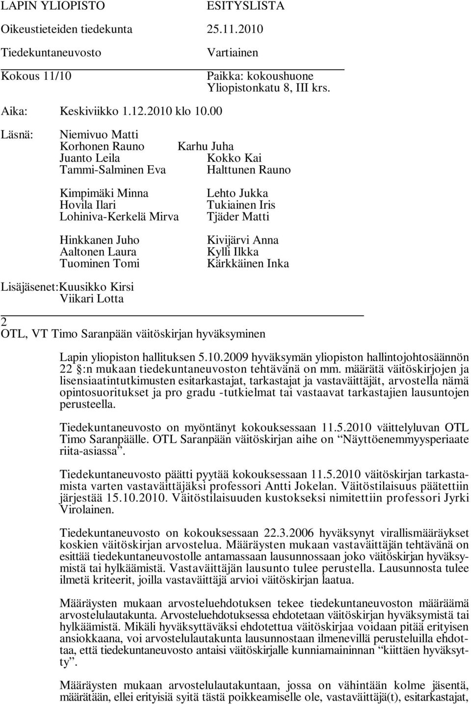 määrätä väitöskirjojen ja lisensiaatintutkimusten esitarkastajat, tarkastajat ja vastaväittäjät, arvostella nämä opintosuoritukset ja pro gradu -tutkielmat tai vastaavat tarkastajien lausuntojen