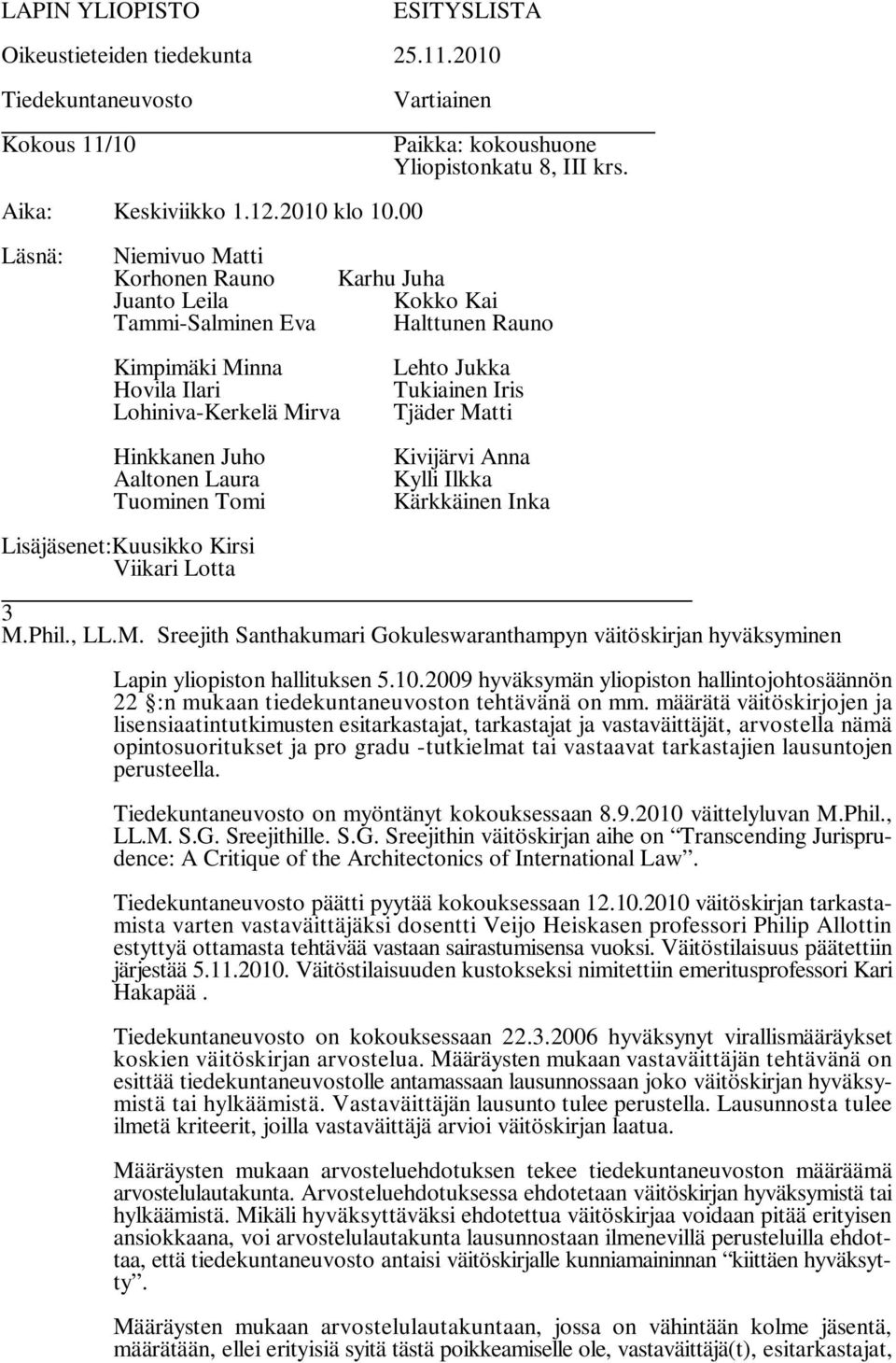 määrätä väitöskirjojen ja lisensiaatintutkimusten esitarkastajat, tarkastajat ja vastaväittäjät, arvostella nämä opintosuoritukset ja pro gradu -tutkielmat tai vastaavat tarkastajien lausuntojen