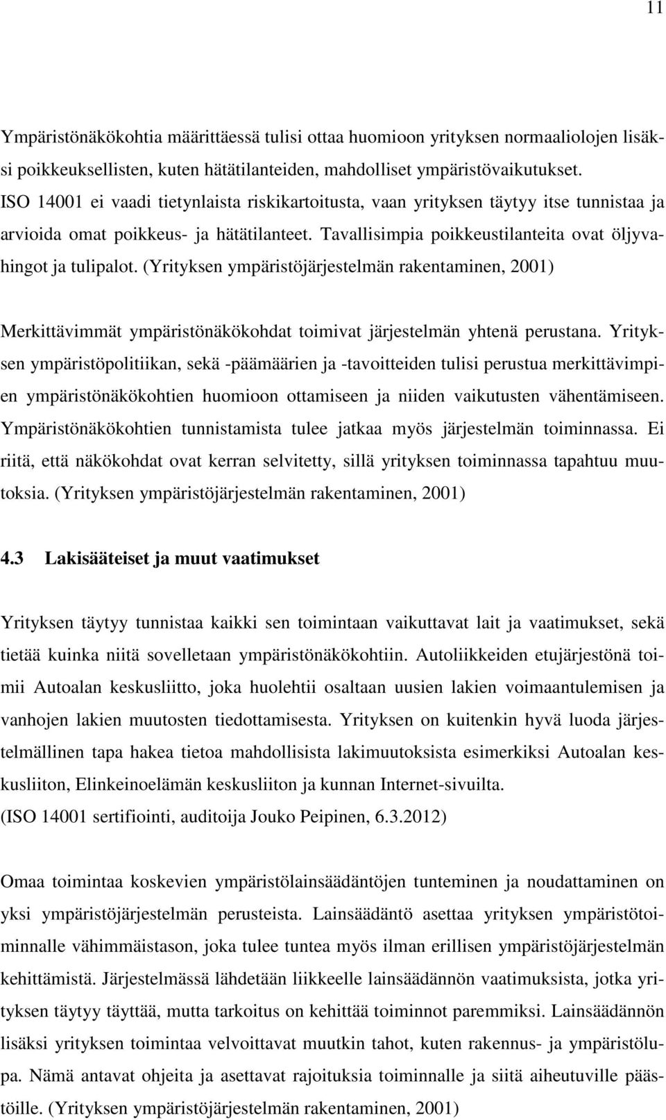 (Yrityksen ympäristöjärjestelmän rakentaminen, 2001) Merkittävimmät ympäristönäkökohdat toimivat järjestelmän yhtenä perustana.