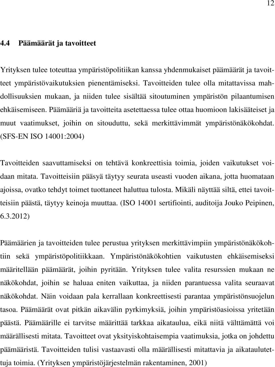 Päämääriä ja tavoitteita asetettaessa tulee ottaa huomioon lakisääteiset ja muut vaatimukset, joihin on sitouduttu, sekä merkittävimmät ympäristönäkökohdat.