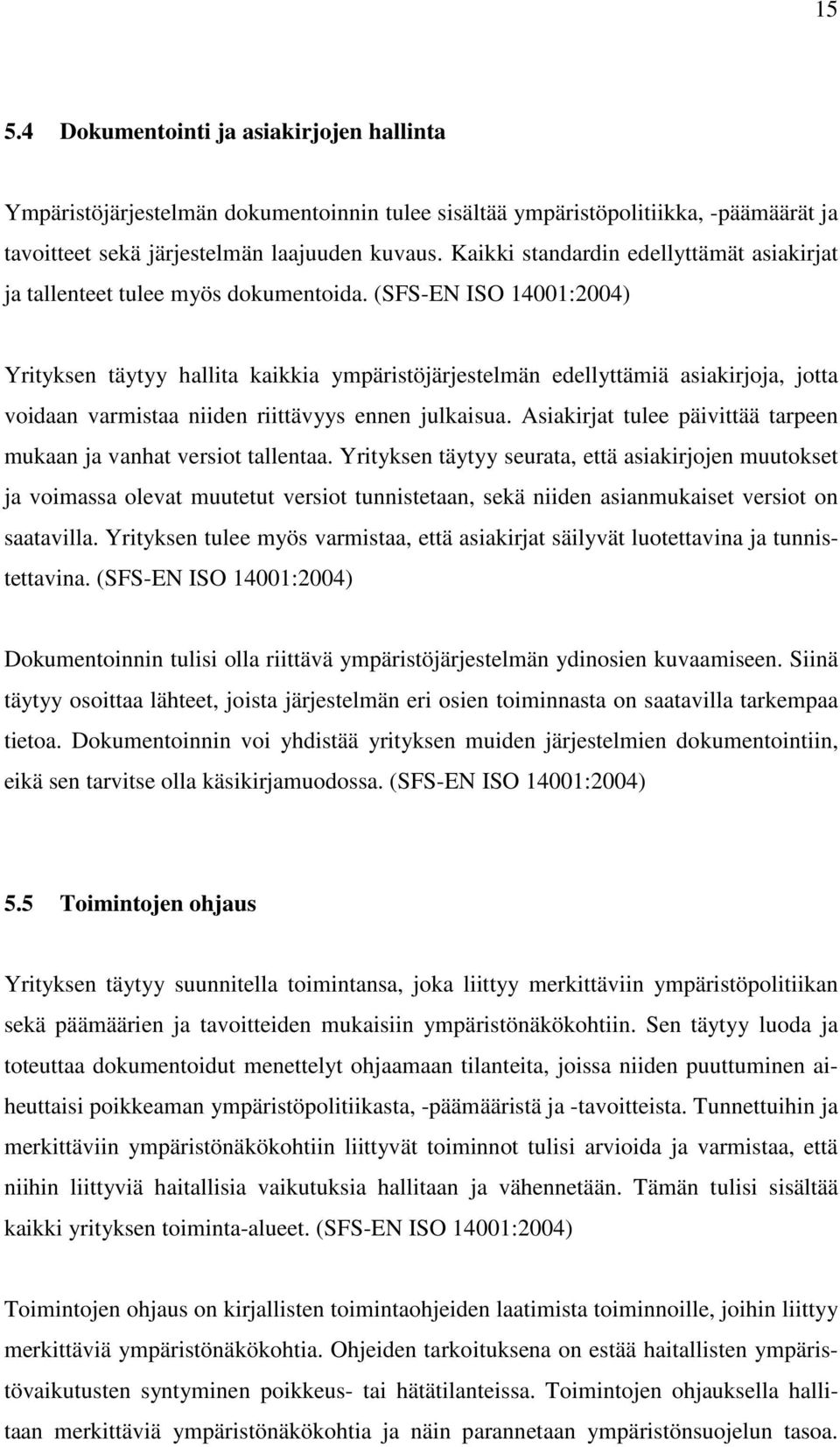 (SFS-EN ISO 14001:2004) Yrityksen täytyy hallita kaikkia ympäristöjärjestelmän edellyttämiä asiakirjoja, jotta voidaan varmistaa niiden riittävyys ennen julkaisua.