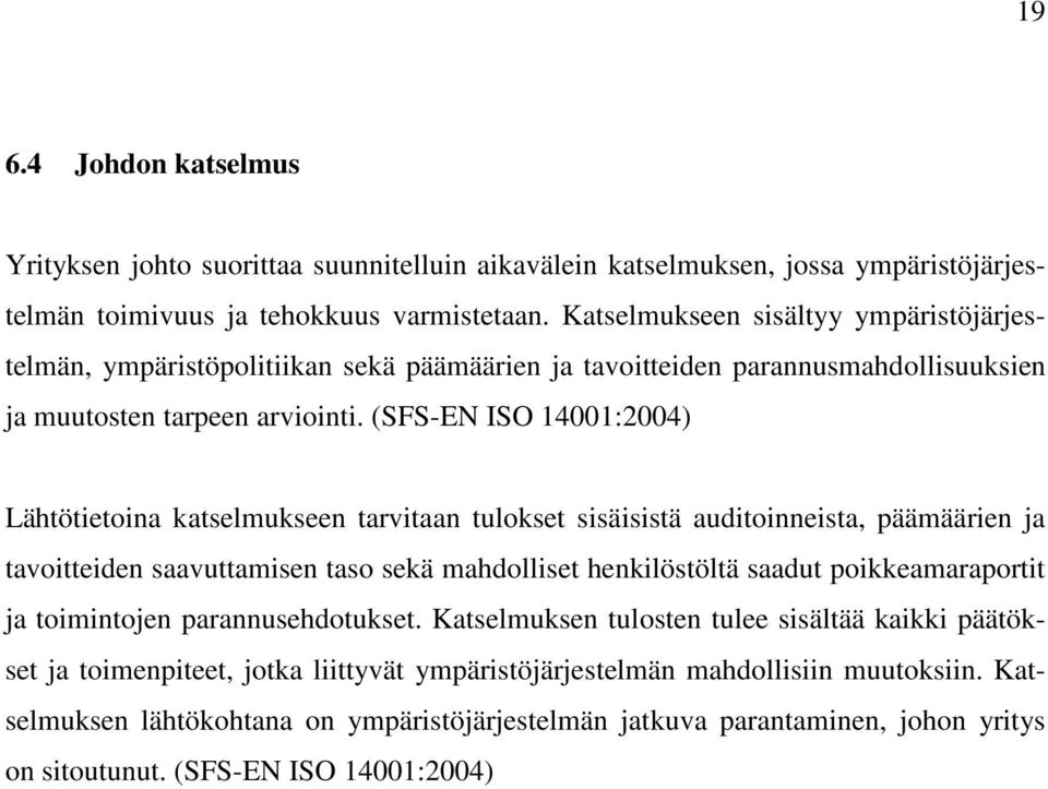 (SFS-EN ISO 14001:2004) Lähtötietoina katselmukseen tarvitaan tulokset sisäisistä auditoinneista, päämäärien ja tavoitteiden saavuttamisen taso sekä mahdolliset henkilöstöltä saadut poikkeamaraportit